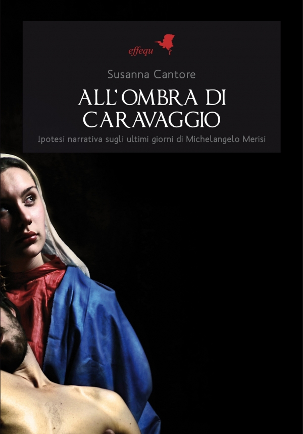 All'ombra di Caravaggio. Ipotesi narrativa sugli ultimi giorni di Michelangelo Merisi